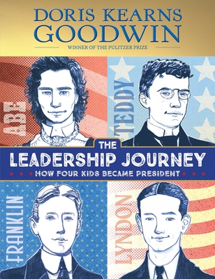 The Leadership Journey: How Four Kids Became President By Doris Kearns Goodwin, Amy June Bates (Illustrator) Cover Image