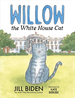 Willow the White House Cat By Dr Jill Biden, Kate Berube (Illustrator) Cover Image