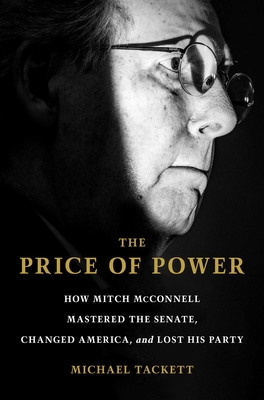 The Price of Power: How Mitch McConnell Mastered the Senate, Changed America, and Lost His Party By Michael Tackett Cover Image