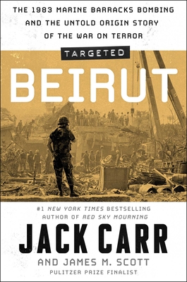 Targeted: Beirut: The 1983 Marine Barracks Bombing and the Untold Origin Story of the War on Terror By Jack Carr, James M. Scott Cover Image