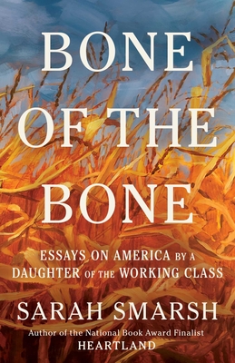 Bone of the Bone: Essays on America by a Daughter of the Working Class By Sarah Smarsh Cover Image