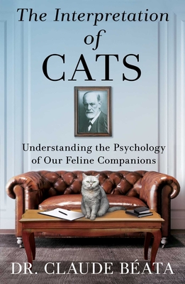 The Interpretation of Cats: Understanding the Psychology of Our Feline Companions By Claude Béata, David Watson (Translated by) Cover Image