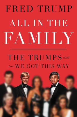 All in the Family: The Trumps and How We Got This Way By Fred C. Trump, III Cover Image