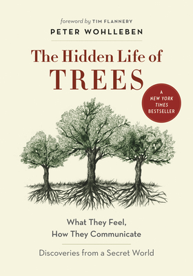 The Hidden Life of Trees: What They Feel, How They Communicate--Discoveries from a Secret World By Peter Wohlleben, Tim Flannery (Foreword by), Jane Billinghurst (Translator) Cover Image