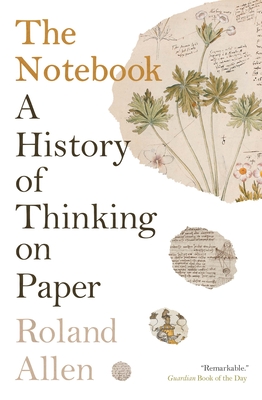 The Notebook: A History of Thinking on Paper By Roland Allen Cover Image