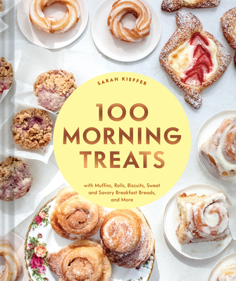 100 Morning Treats: With Muffins, Rolls, Biscuits, Sweet and Savory Breakfast Breads, and More (100 Baking Recipes for Every Kitchen) By Sarah Kieffer Cover Image