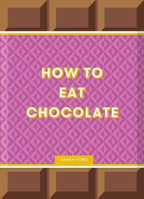 How to Eat Chocolate: Delicious and Decadent Recipes By Sarah Ford, Kari Modén (Illustrator) Cover Image