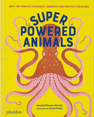 Superpowered Animals: Meet the World's Strongest, Smartest, and Swiftest Creatures By Soledad Romero Mariño, Sonia Pulido (By (artist)) Cover Image