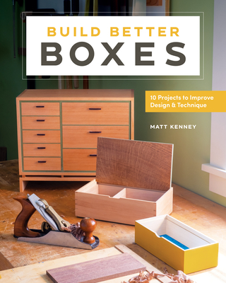 Build Better Boxes: 10 Projects to Improve Design & Technique By Matt Kenney Cover Image