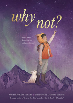 Why Not?: A Story about Discovering Our Bright Possibilities By Kobi Yamada, Gabriella Barouch (Illustrator) Cover Image