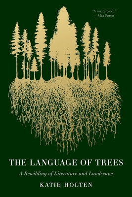 The Language of Trees: A Rewilding of Literature and Landscape By Katie Holten, Ross Gay (Introduction by) Cover Image