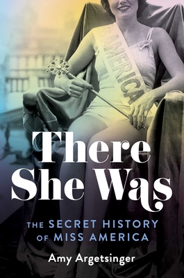 There She Was: The Secret History of Miss America By Amy Argetsinger Cover Image