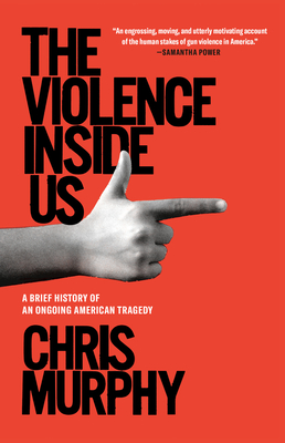 The Violence Inside Us: A Brief History of an Ongoing American Tragedy By Chris Murphy Cover Image