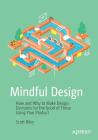 Mindful Design: How and Why to Make Design Decisions for the Good of Those Using Your Product By Scott Riley Cover Image