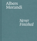 Albers and Morandi: Never Finished By Josef Albers, Giorgio Morandi, Laura Mattioli, Heinz Liesbrock (Contributions by), David Leiber (Contributions by), Nicholas Fox Weber (Contributions by) Cover Image