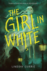 The Girl in White By Lindsay Currie Cover Image