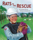 Rats to the Rescue: The Unlikely Heroes Making Cambodia Safe By Scott Riley, Sambat Meas, Huy Voun Lee (Illustrator) Cover Image